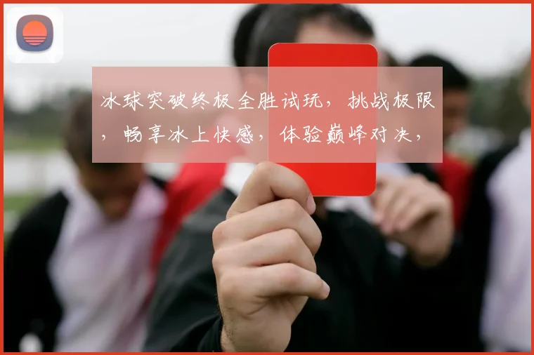 冰球突破终极全胜试玩，挑战极限，畅享冰上快感，体验巅峰对决，赢取荣誉三重奏