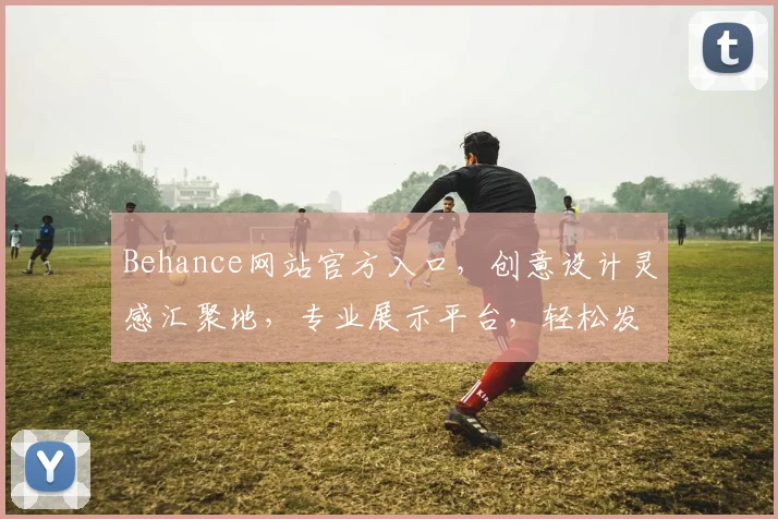 Behance网站官方入口，创意设计灵感汇聚地，专业展示平台，轻松发现全球佳作，三步直达