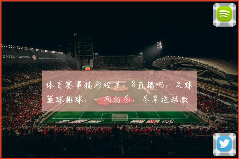 体育赛事精彩纷呈，8直播吧，足球篮球排球，一网打尽，尽享运动激情