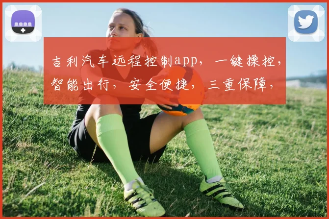 吉利汽车远程控制app，一键操控，智能出行，安全便捷，三重保障，体验非凡